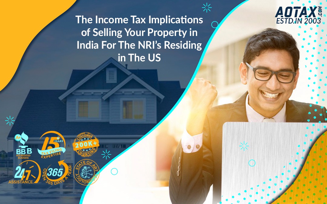 The income tax implications of selling your property in India for the NRI’s residing in the US